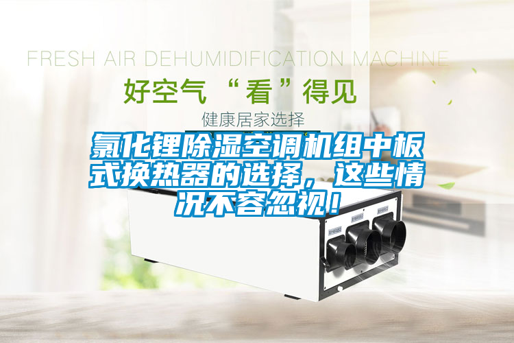 氯化鋰除濕空調(diào)機(jī)組中板式換熱器的選擇，這些情況不容忽視！