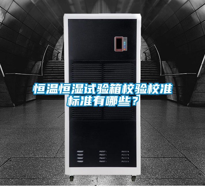 恒溫恒濕試驗箱校驗校準(zhǔn)標(biāo)準(zhǔn)有哪些？