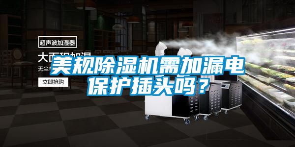 美規(guī)除濕機需加漏電保護插頭嗎？