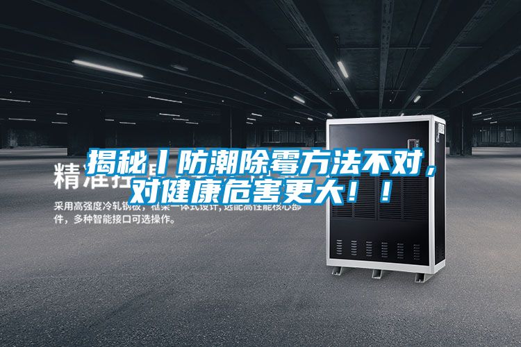 揭秘丨防潮除霉方法不對，對健康危害更大??！