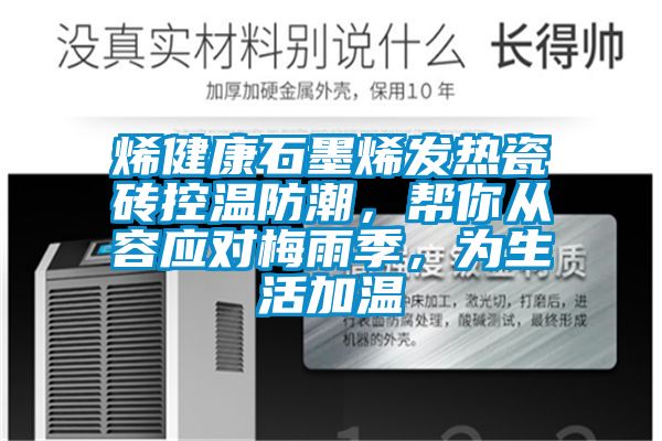 烯健康石墨烯發(fā)熱瓷磚控溫防潮，幫你從容應(yīng)對梅雨季，為生活加溫