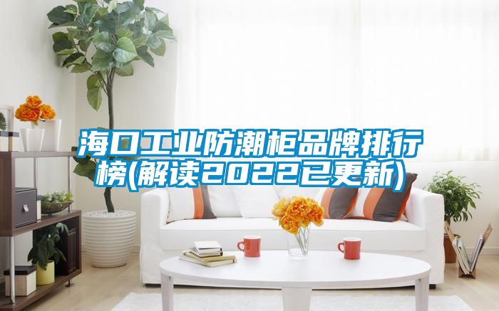 ?？诠I(yè)防潮柜品牌排行榜(解讀2022已更新)