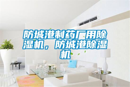 防城港制藥廠用除濕機，防城港除濕機