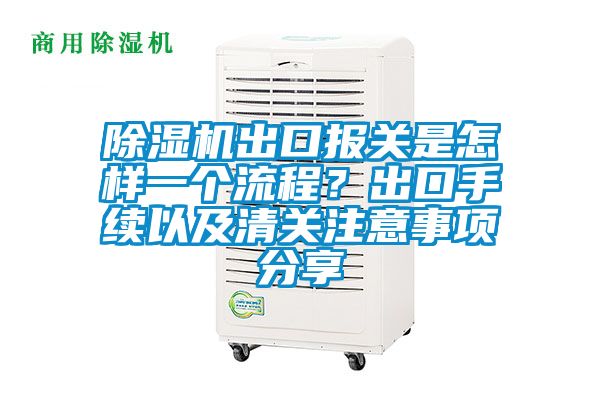 除濕機(jī)出口報(bào)關(guān)是怎樣一個(gè)流程？出口手續(xù)以及清關(guān)注意事項(xiàng)分享