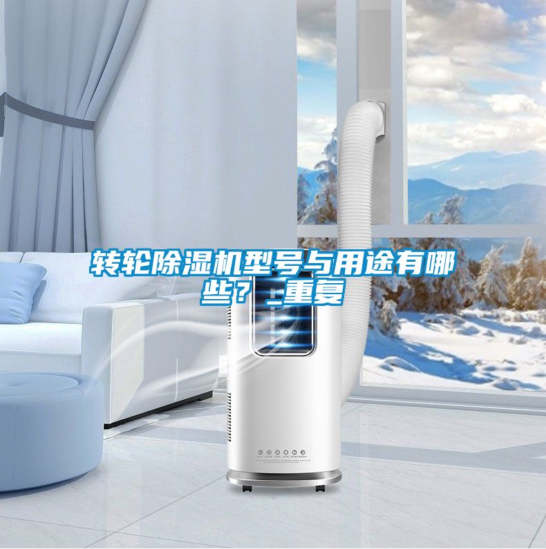 轉(zhuǎn)輪除濕機(jī)型號與用途有哪些？_重復(fù)