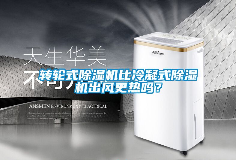 轉輪式除濕機比冷凝式除濕機出風更熱嗎？