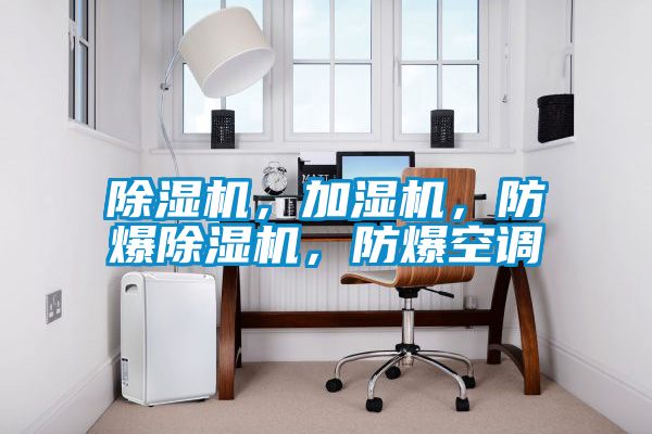 除濕機，加濕機，防爆除濕機，防爆空調(diào)