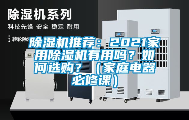 除濕機(jī)推薦：2021家用除濕機(jī)有用嗎？如何選購(gòu)？（家庭電器必修課）