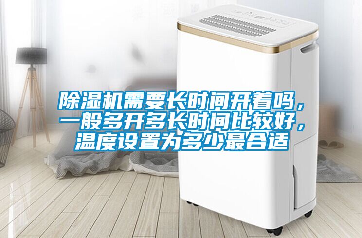 除濕機需要長時間開著嗎，一般多開多長時間比較好，溫度設(shè)置為多少最合適