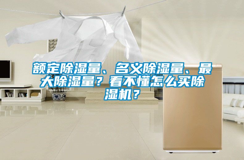 額定除濕量、名義除濕量、最大除濕量？看不懂怎么買除濕機(jī)？