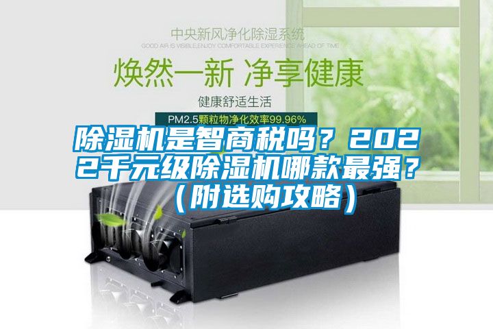 除濕機(jī)是智商稅嗎？2022千元級除濕機(jī)哪款最強(qiáng)？（附選購攻略）