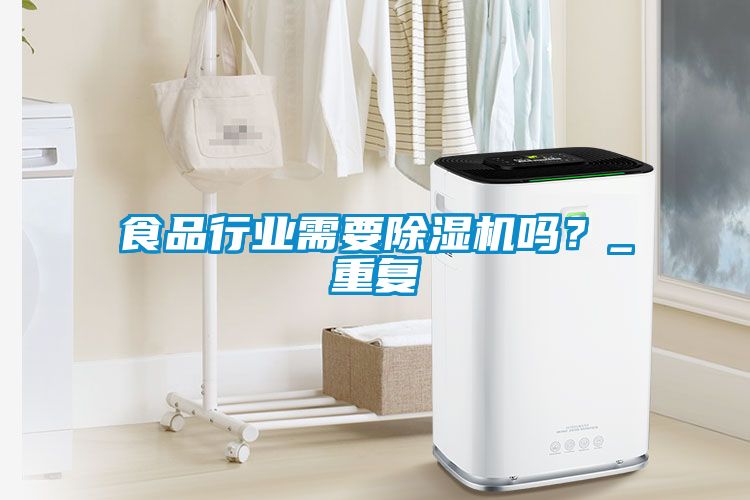 食品行業(yè)需要除濕機嗎？_重復