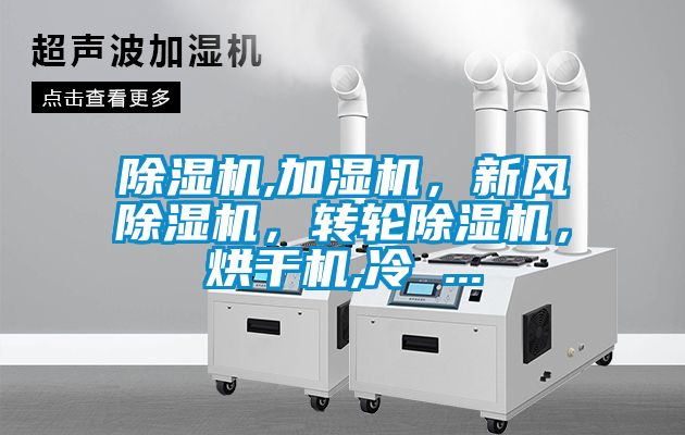 除濕機(jī),加濕機(jī)，新風(fēng)除濕機(jī)，轉(zhuǎn)輪除濕機(jī)，烘干機(jī),冷 ...