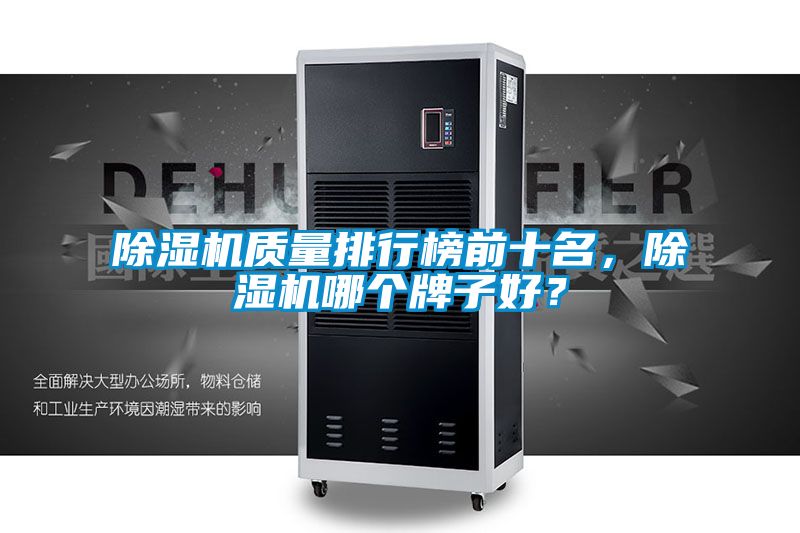 除濕機(jī)質(zhì)量排行榜前十名，除濕機(jī)哪個(gè)牌子好？