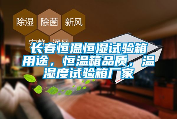 長春恒溫恒濕試驗箱用途，恒溫箱品質(zhì)，溫濕度試驗箱廠家