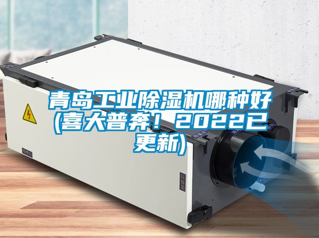 青島工業(yè)除濕機(jī)哪種好(喜大普奔！2022已更新)