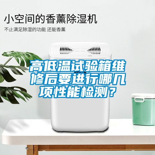 高低溫試驗(yàn)箱維修后要進(jìn)行哪幾項(xiàng)性能檢測(cè)？