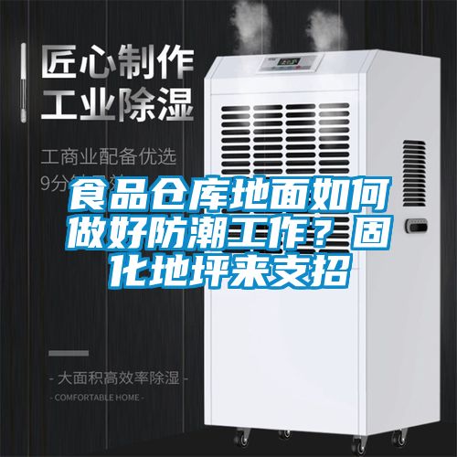 食品倉庫地面如何做好防潮工作？固化地坪來支招